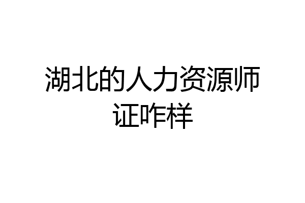 湖北的人力资源师证咋样