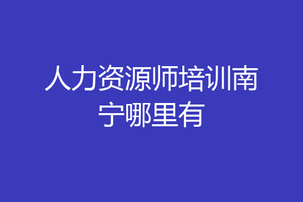 人力资源师培训南宁哪里有