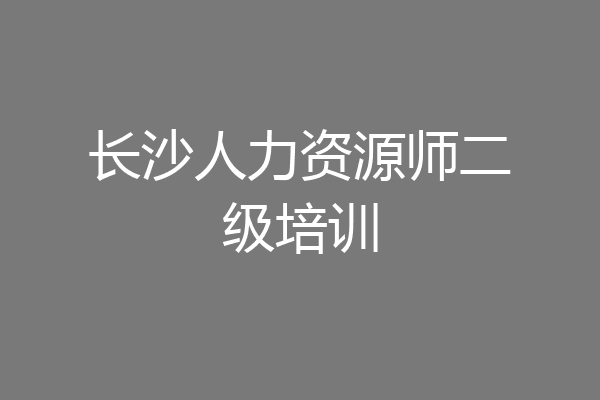 长沙人力资源师二级培训