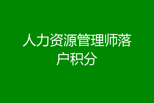 人力资源管理师落户积分