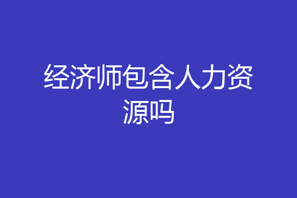 经济师包含人力资源吗