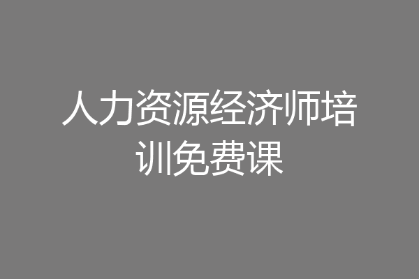 人力资源经济师培训免费课