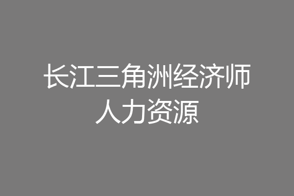 长江三角洲经济师人力资源