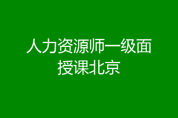人力资源师一级面授课北京
