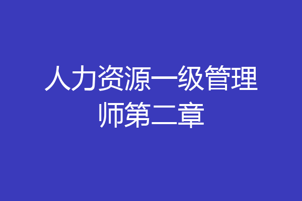 人力资源一级管理师第二章