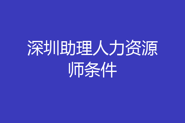 深圳助理人力资源师条件