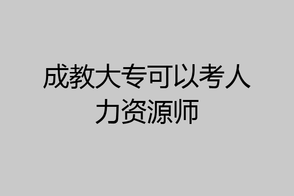 成教大专可以考人力资源师