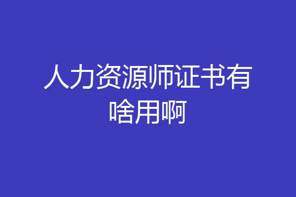 人力资源师证书有啥用啊