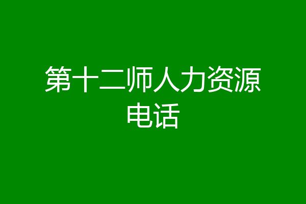 第十二师人力资源电话