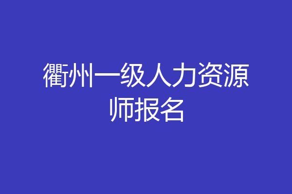 衢州一级人力资源师报名