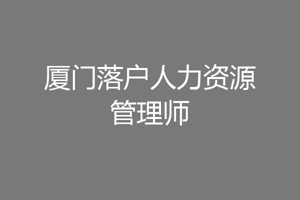厦门落户人力资源管理师