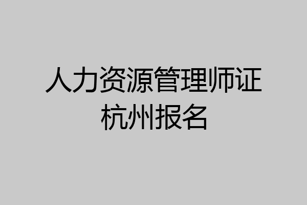 人力资源管理师证杭州报名