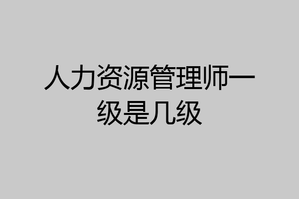 人力资源管理师一级是几级