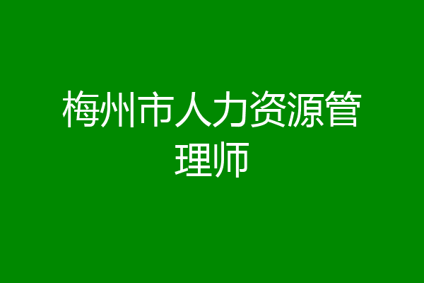 梅州市人力资源管理师