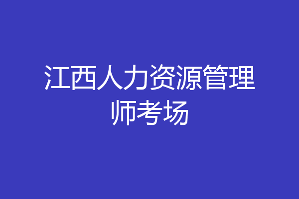 江西人力资源管理师考场