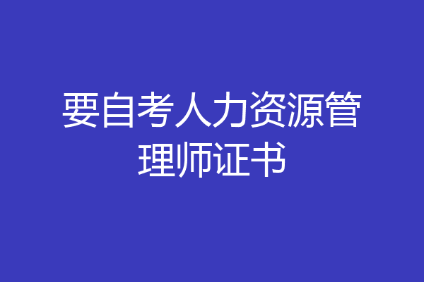 要自考人力资源管理师证书