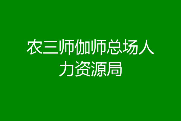 农三师伽师总场人力资源局