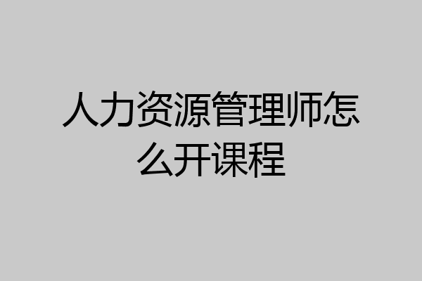 人力资源管理师怎么开课程