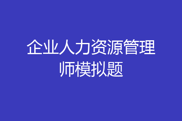 企业人力资源管理师模拟题