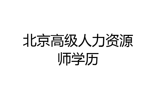 北京高级人力资源师学历