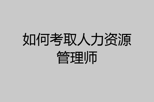 如何考取人力资源管理师