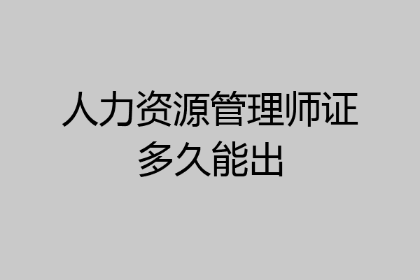 人力资源管理师证多久能出