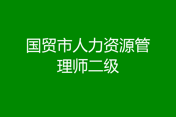国贸市人力资源管理师二级