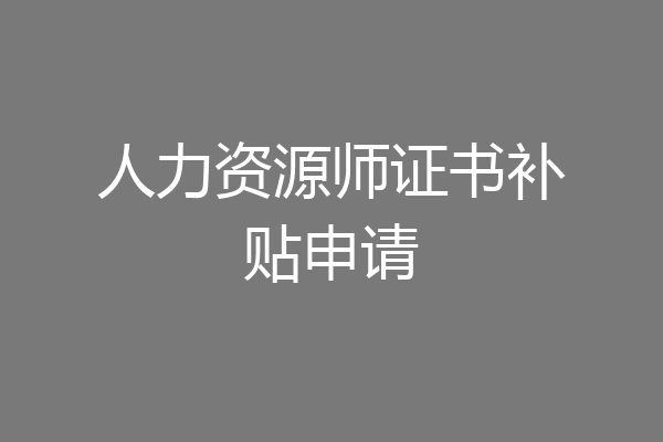 人力资源师证书补贴申请