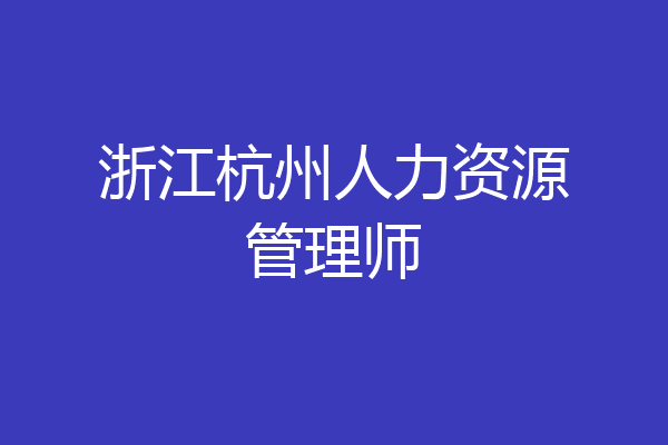 浙江杭州人力资源管理师