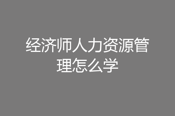 经济师人力资源管理怎么学