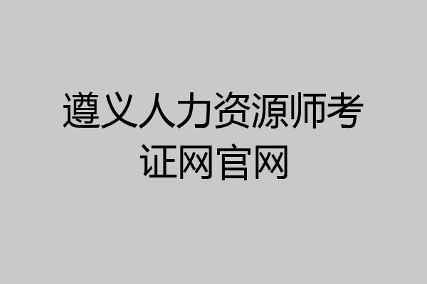 遵义人力资源师考证网官网