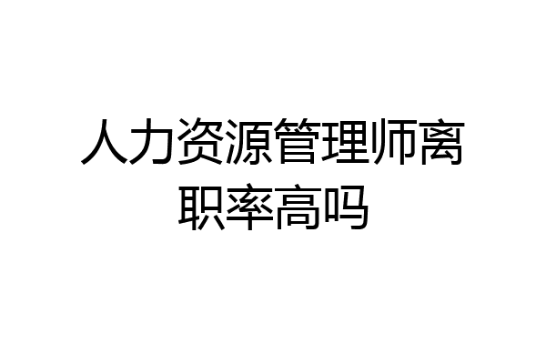 人力资源管理师离职率高吗