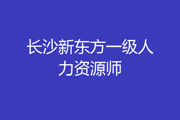 长沙新东方一级人力资源师