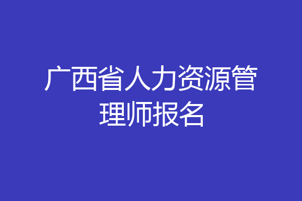 广西省人力资源管理师报名