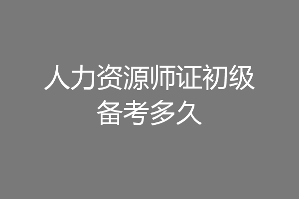 人力资源师证初级备考多久