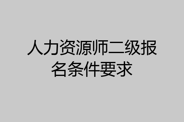 人力资源师二级报名条件要求