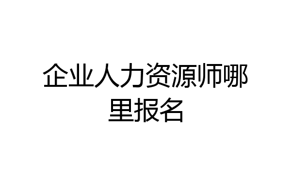 企业人力资源师哪里报名