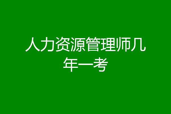 人力资源管理师几年一考