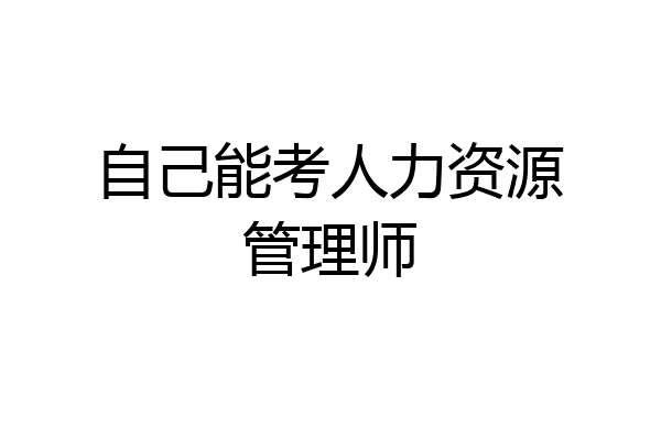 自己能考人力资源管理师