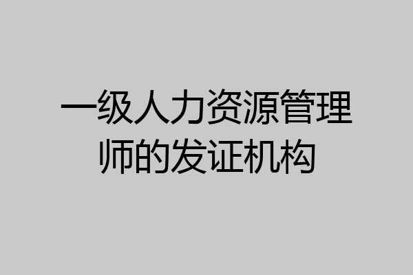 一级人力资源管理师的发证机构