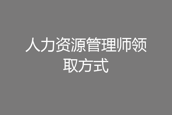 人力资源管理师领取方式