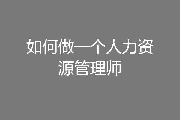 如何做一个人力资源管理师