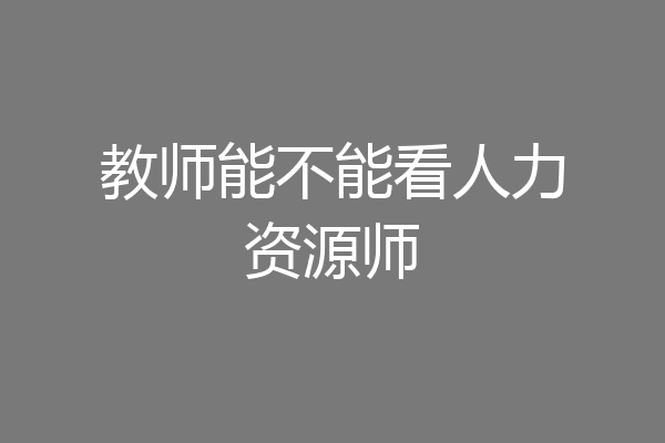 教师能不能看人力资源师