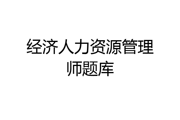 经济人力资源管理师题库