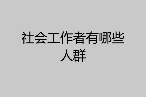 社会工作者有哪些人群