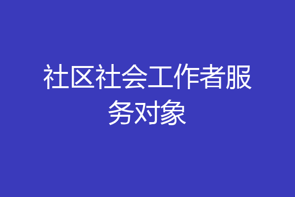 社区社会工作者服务对象