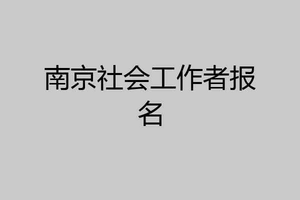 南京社会工作者报名