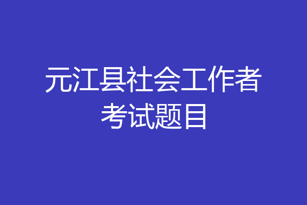 元江县社会工作者考试题目