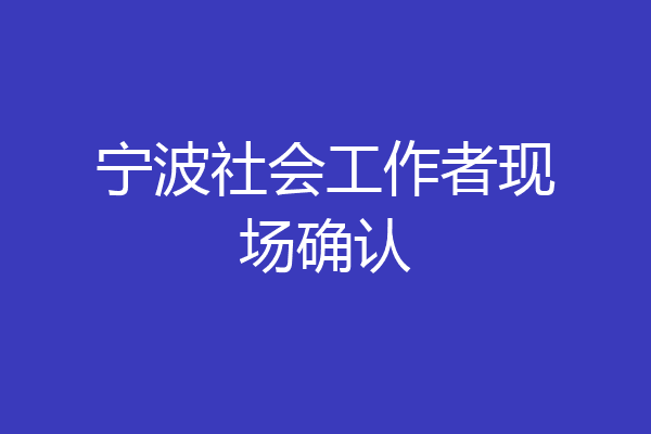 宁波社会工作者现场确认