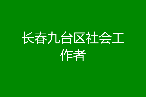长春九台区社会工作者